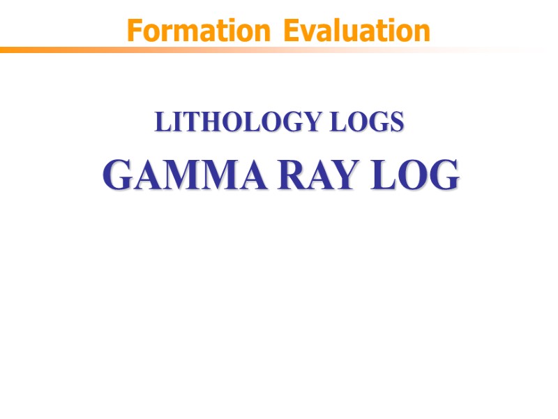 Formation Evaluation LITHOLOGY LOGS GAMMA RAY LOG